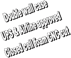 Double wall case
UPS & Airline approved
Closed cell foam CNC cut
