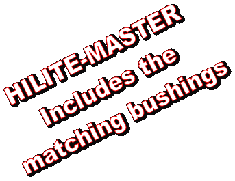 HILITE-MASTER
Includes the
matching bushings