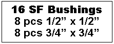 Text Box: 16 SF Bushings8 pcs 1/2� x 1/2�8 pcs 3/4� x 3/4�