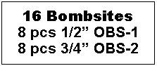 Text Box: 16 Bombsites8 pcs 1/2� OBS-18 pcs 3/4� OBS-2