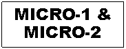 Text Box: MICRO-1 & MICRO-2
