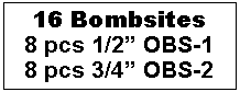 Text Box: 16 Bombsites8 pcs 1/2� OBS-18 pcs 3/4� OBS-2