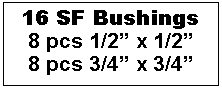 Text Box: 16 SF Bushings
8 pcs 1/2” x 1/2”
8 pcs 3/4” x 3/4”
