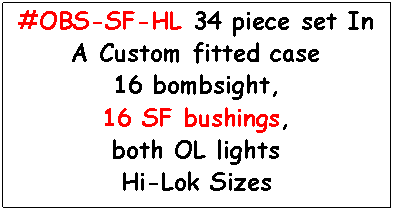 Text Box: #OBS-SF-HL 34 piece set In A Custom fitted case16 bombsight,16 SF bushings, both OL lightsHi-Lok Sizes
