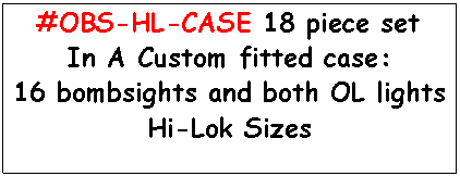 Text Box: #OBS-HL-CASE 18 piece setIn A Custom fitted case: 16 bombsights and both OL lightsHi-Lok Sizes 